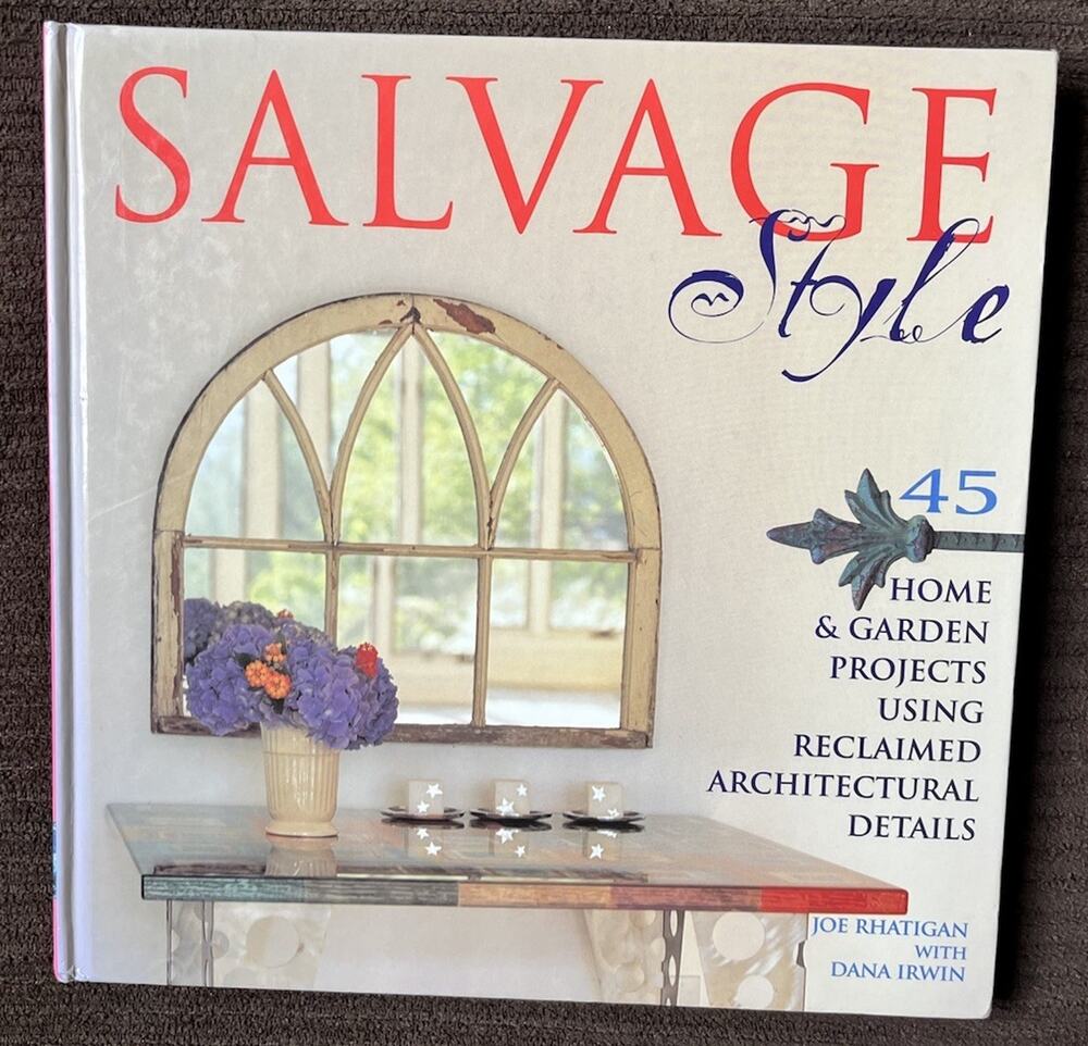 Salvage Style: 45 Home & Garden Projects Using Reclaimed Architectural Details